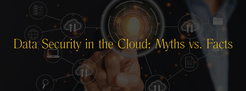 Data Security in the Cloud: Myths vs. Facts